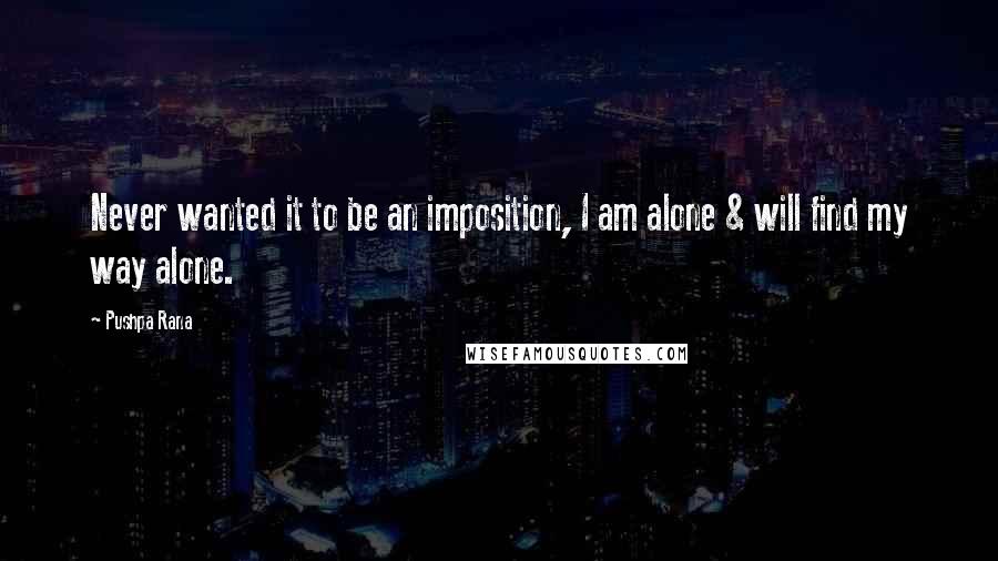 Pushpa Rana Quotes: Never wanted it to be an imposition, I am alone & will find my way alone.