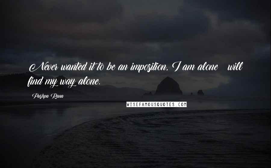 Pushpa Rana Quotes: Never wanted it to be an imposition, I am alone & will find my way alone.