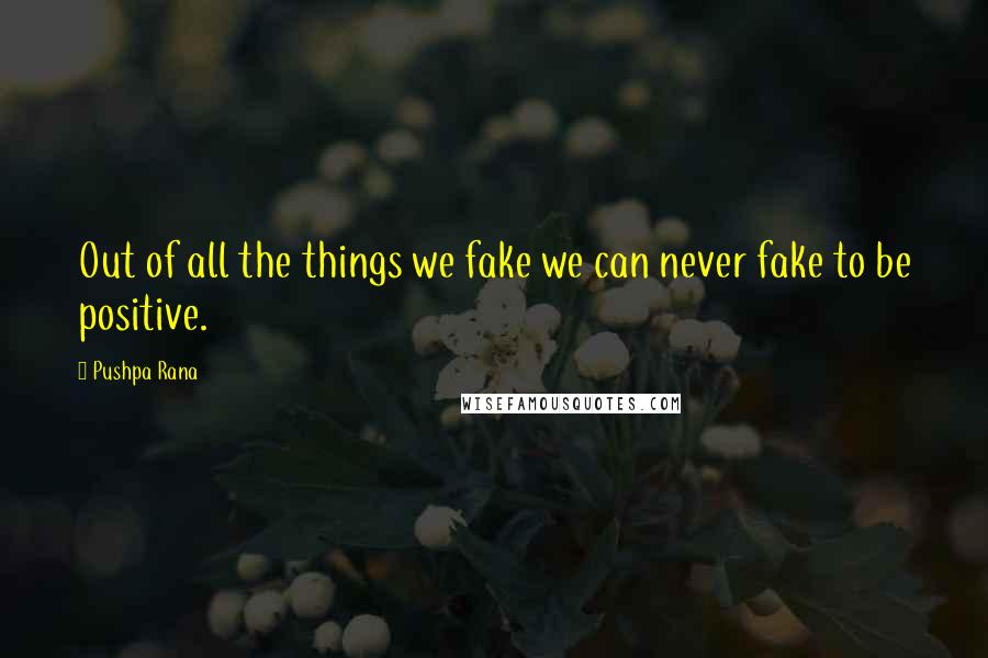 Pushpa Rana Quotes: Out of all the things we fake we can never fake to be positive.