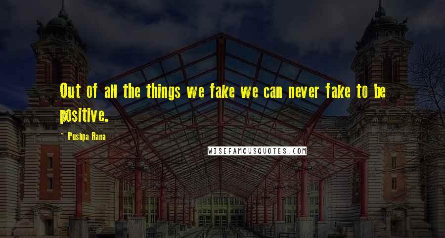 Pushpa Rana Quotes: Out of all the things we fake we can never fake to be positive.