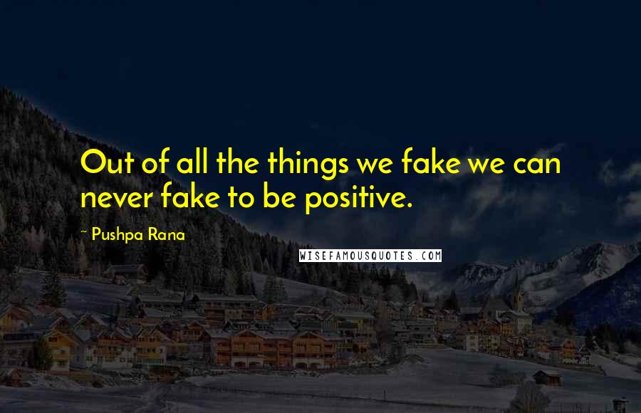 Pushpa Rana Quotes: Out of all the things we fake we can never fake to be positive.