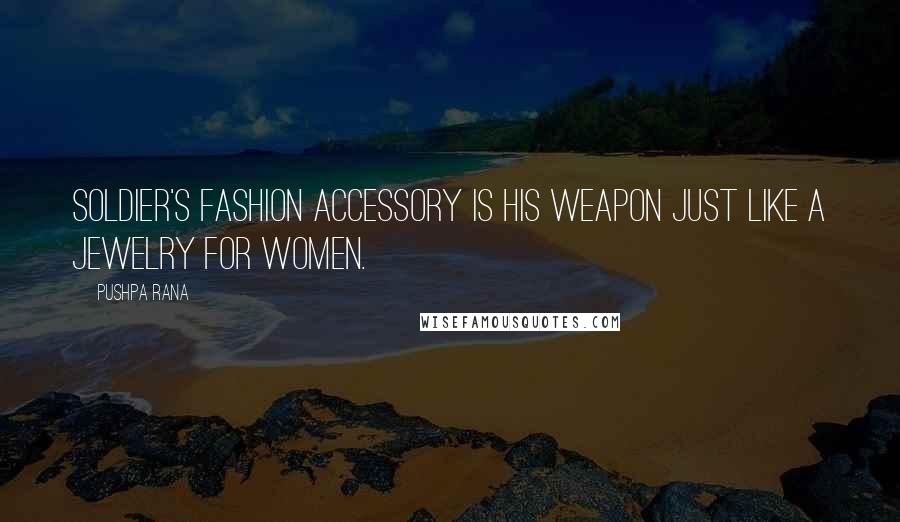 Pushpa Rana Quotes: Soldier's fashion accessory is his weapon just like a jewelry for women.