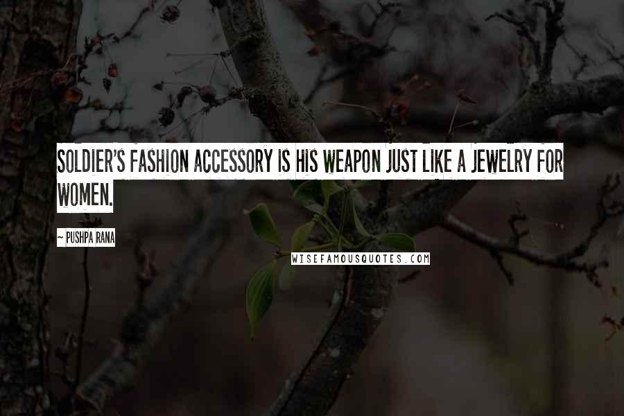 Pushpa Rana Quotes: Soldier's fashion accessory is his weapon just like a jewelry for women.