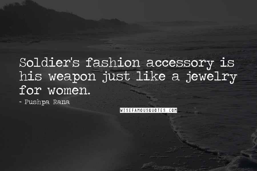 Pushpa Rana Quotes: Soldier's fashion accessory is his weapon just like a jewelry for women.