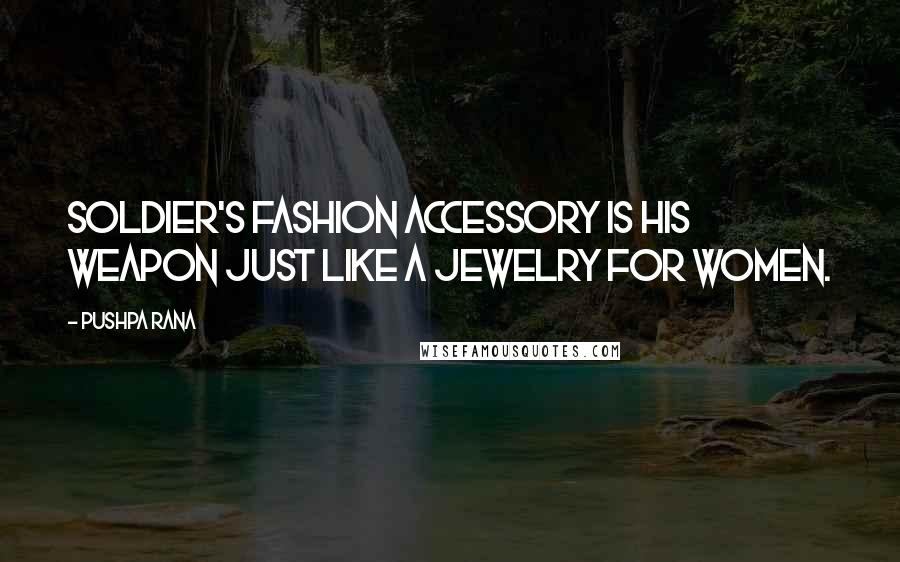 Pushpa Rana Quotes: Soldier's fashion accessory is his weapon just like a jewelry for women.