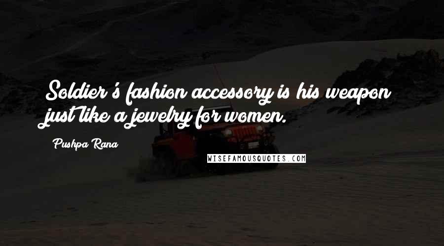 Pushpa Rana Quotes: Soldier's fashion accessory is his weapon just like a jewelry for women.