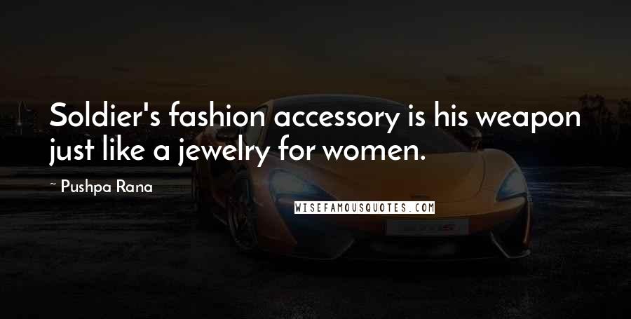 Pushpa Rana Quotes: Soldier's fashion accessory is his weapon just like a jewelry for women.