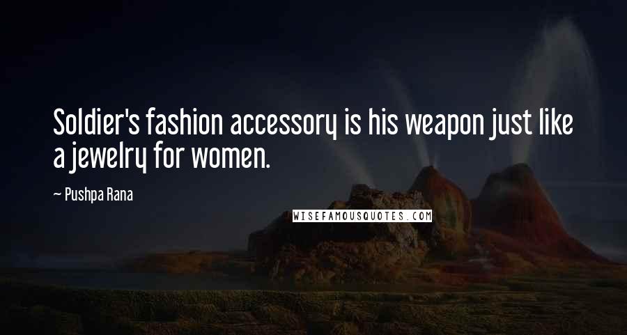 Pushpa Rana Quotes: Soldier's fashion accessory is his weapon just like a jewelry for women.