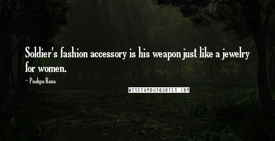 Pushpa Rana Quotes: Soldier's fashion accessory is his weapon just like a jewelry for women.