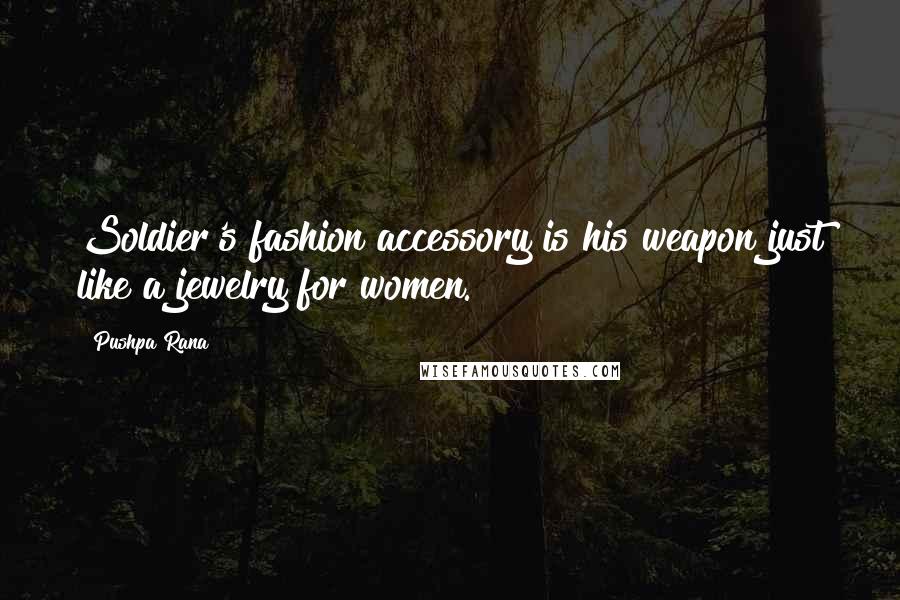Pushpa Rana Quotes: Soldier's fashion accessory is his weapon just like a jewelry for women.