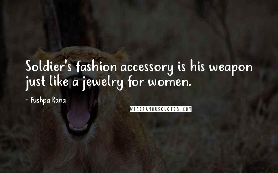 Pushpa Rana Quotes: Soldier's fashion accessory is his weapon just like a jewelry for women.