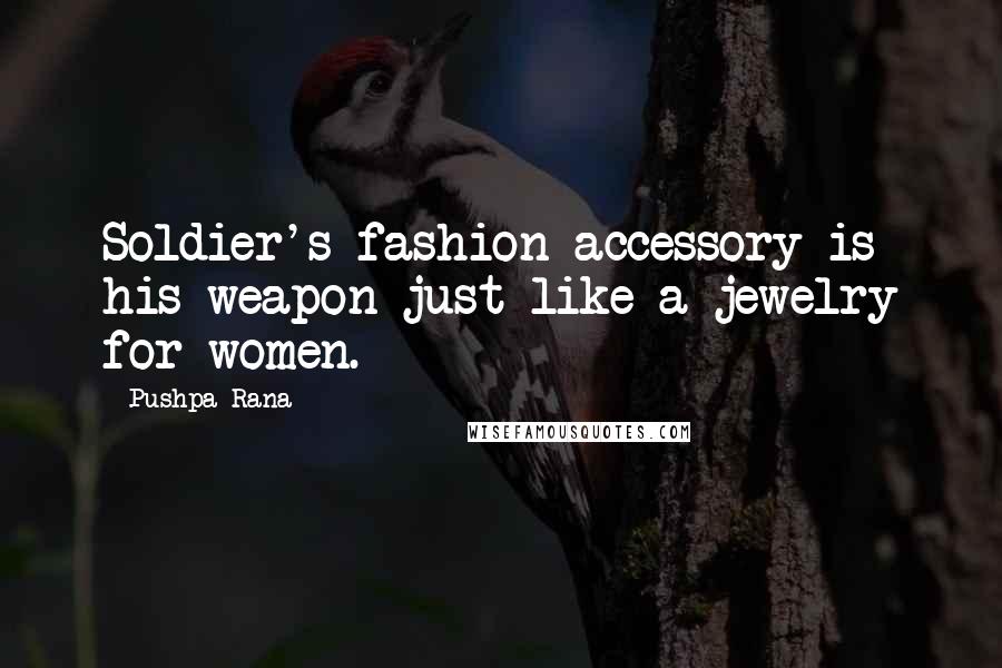 Pushpa Rana Quotes: Soldier's fashion accessory is his weapon just like a jewelry for women.