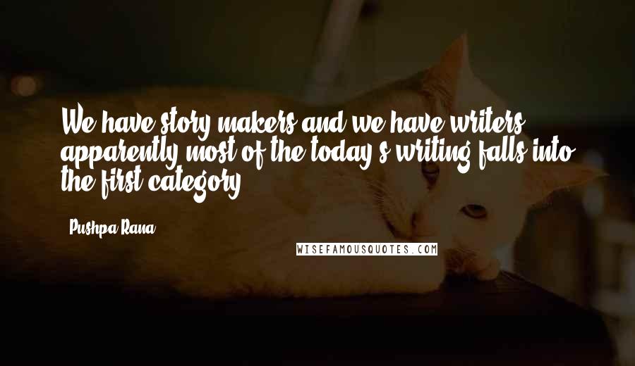 Pushpa Rana Quotes: We have story-makers and we have writers apparently most of the today's writing falls into the first category.