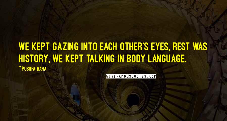 Pushpa Rana Quotes: We kept gazing into each other's eyes, rest was history, we kept talking in body language.