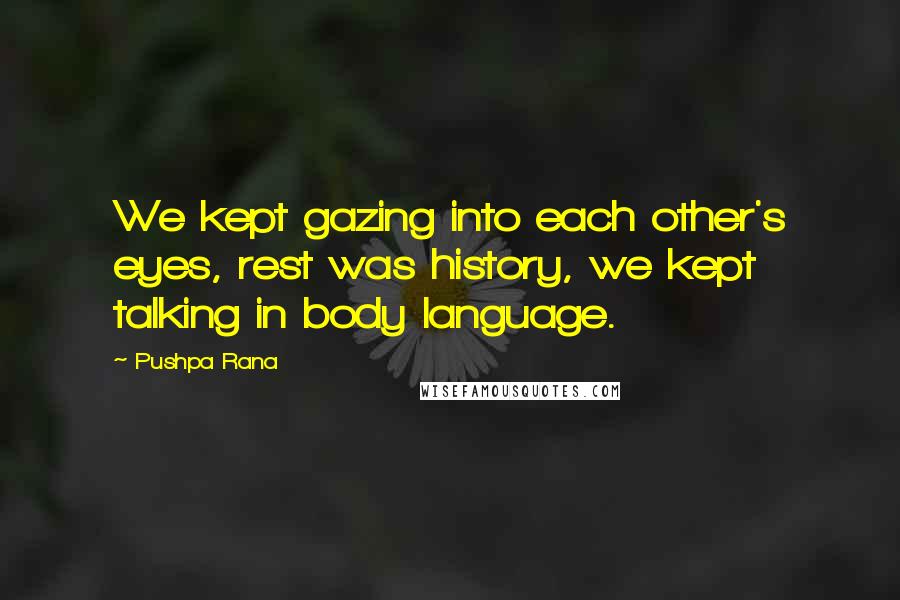 Pushpa Rana Quotes: We kept gazing into each other's eyes, rest was history, we kept talking in body language.