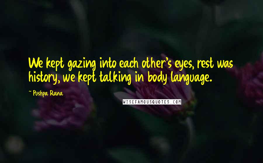 Pushpa Rana Quotes: We kept gazing into each other's eyes, rest was history, we kept talking in body language.