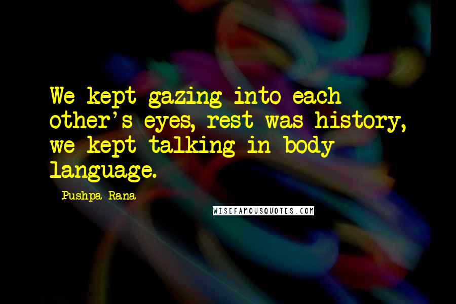 Pushpa Rana Quotes: We kept gazing into each other's eyes, rest was history, we kept talking in body language.