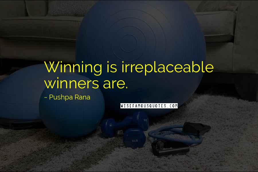 Pushpa Rana Quotes: Winning is irreplaceable winners are.