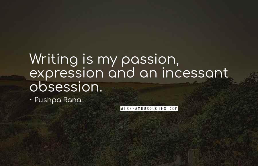 Pushpa Rana Quotes: Writing is my passion, expression and an incessant obsession.