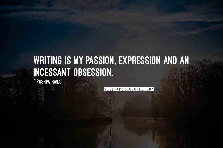 Pushpa Rana Quotes: Writing is my passion, expression and an incessant obsession.