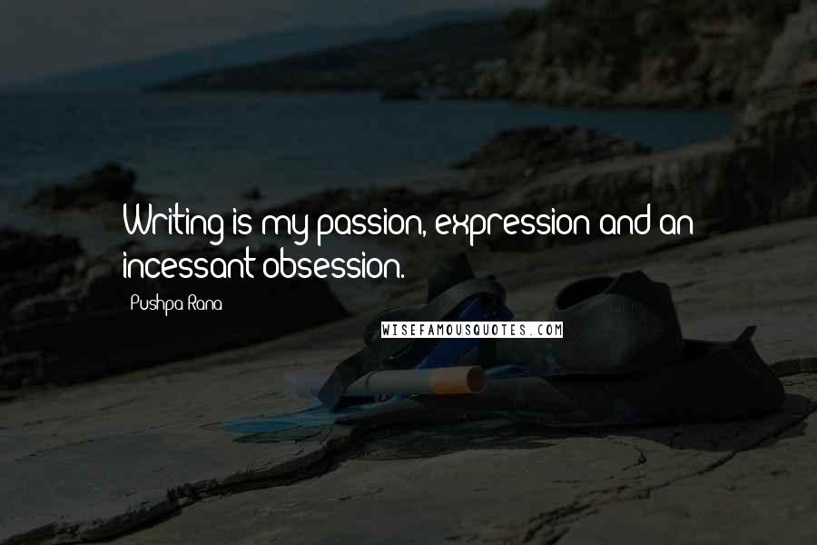 Pushpa Rana Quotes: Writing is my passion, expression and an incessant obsession.