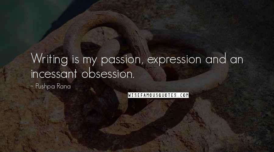 Pushpa Rana Quotes: Writing is my passion, expression and an incessant obsession.