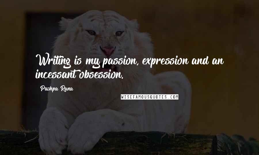 Pushpa Rana Quotes: Writing is my passion, expression and an incessant obsession.