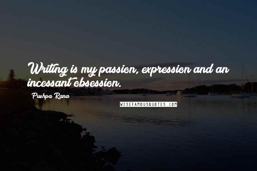 Pushpa Rana Quotes: Writing is my passion, expression and an incessant obsession.