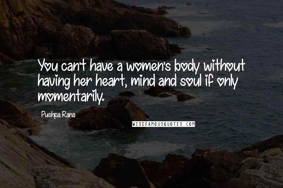 Pushpa Rana Quotes: You can't have a women's body without having her heart, mind and soul if only momentarily.