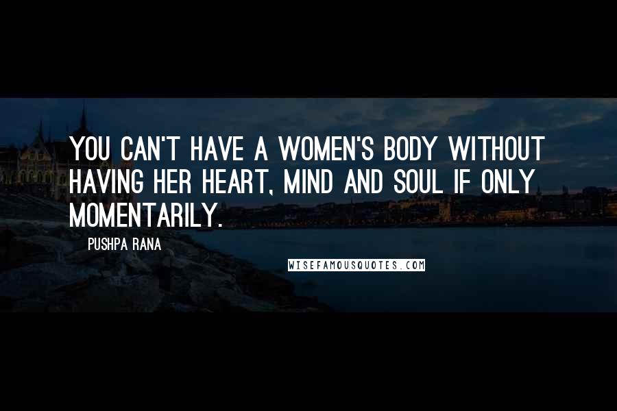 Pushpa Rana Quotes: You can't have a women's body without having her heart, mind and soul if only momentarily.