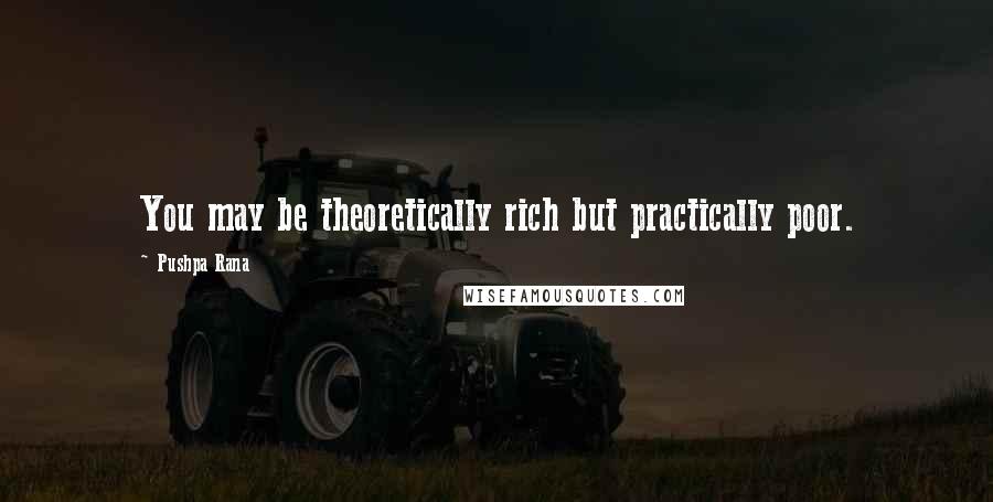 Pushpa Rana Quotes: You may be theoretically rich but practically poor.