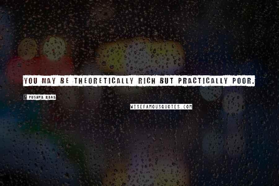 Pushpa Rana Quotes: You may be theoretically rich but practically poor.