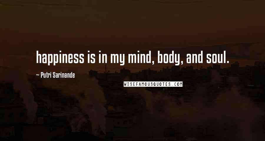 Putri Sarinande Quotes: happiness is in my mind, body, and soul.