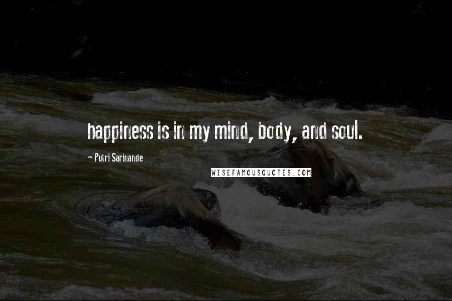 Putri Sarinande Quotes: happiness is in my mind, body, and soul.