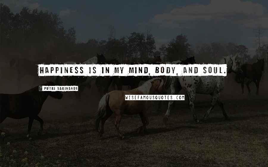 Putri Sarinande Quotes: happiness is in my mind, body, and soul.