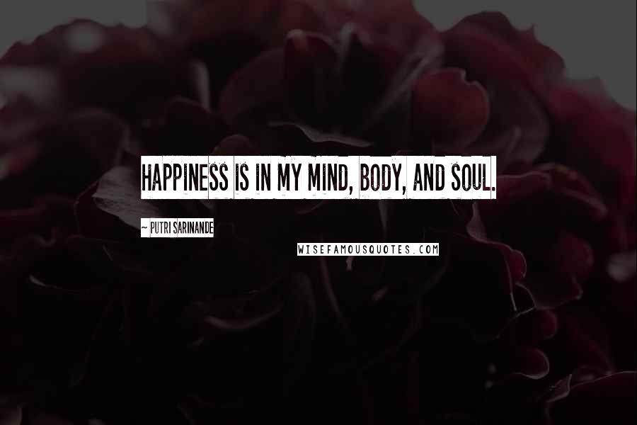 Putri Sarinande Quotes: happiness is in my mind, body, and soul.