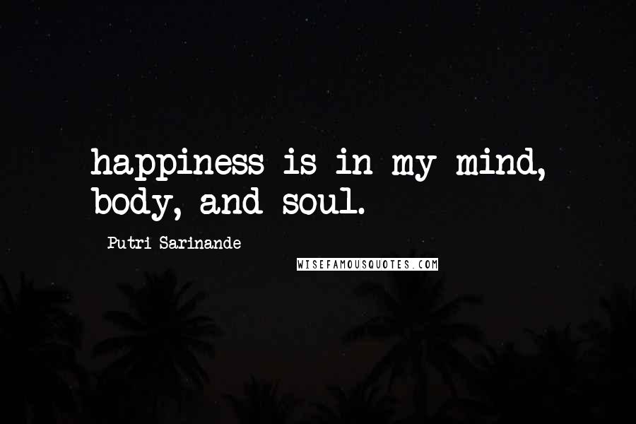 Putri Sarinande Quotes: happiness is in my mind, body, and soul.