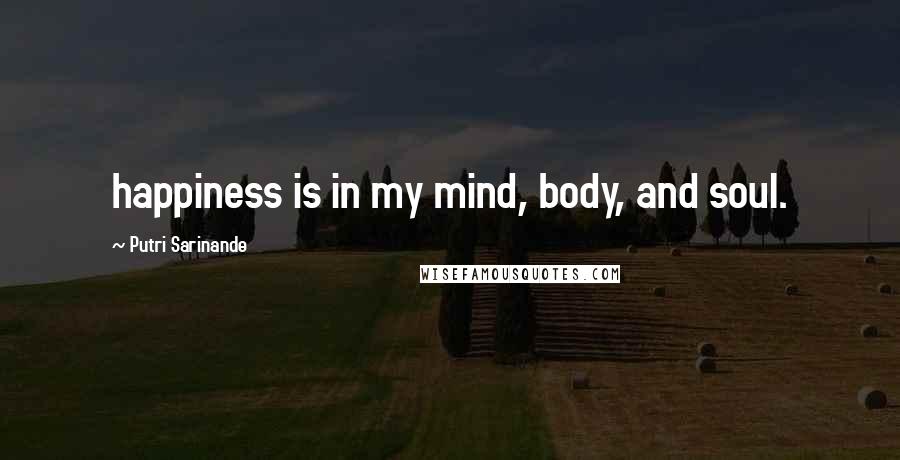 Putri Sarinande Quotes: happiness is in my mind, body, and soul.