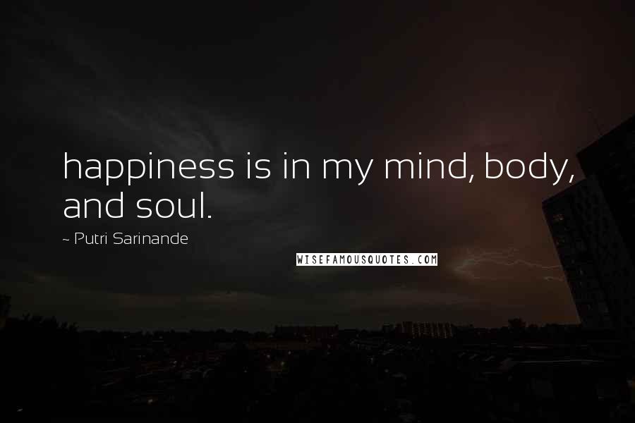 Putri Sarinande Quotes: happiness is in my mind, body, and soul.