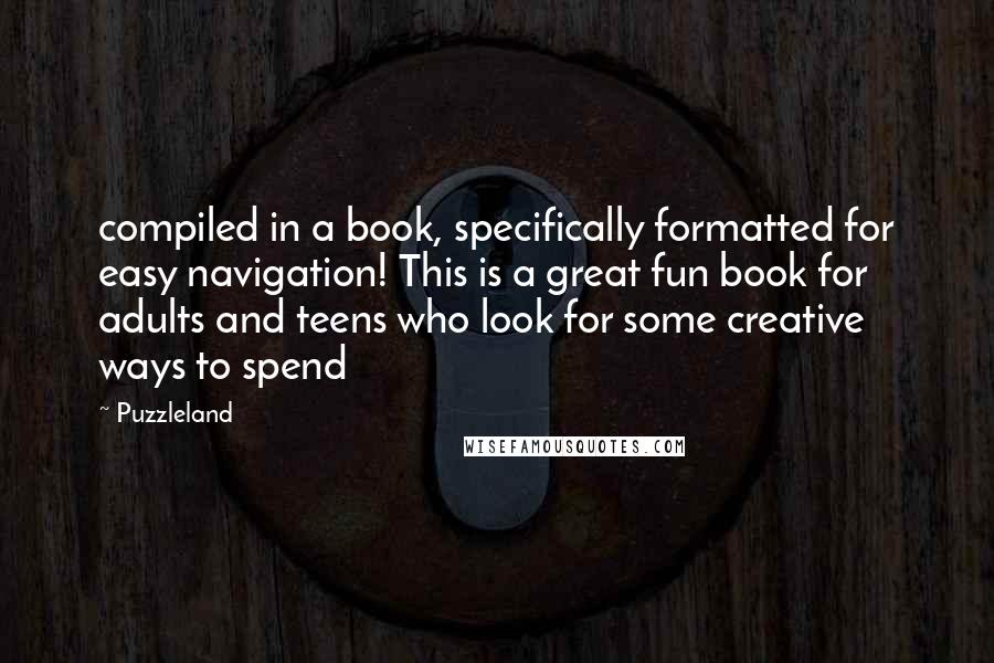 Puzzleland Quotes: compiled in a book, specifically formatted for easy navigation! This is a great fun book for adults and teens who look for some creative ways to spend