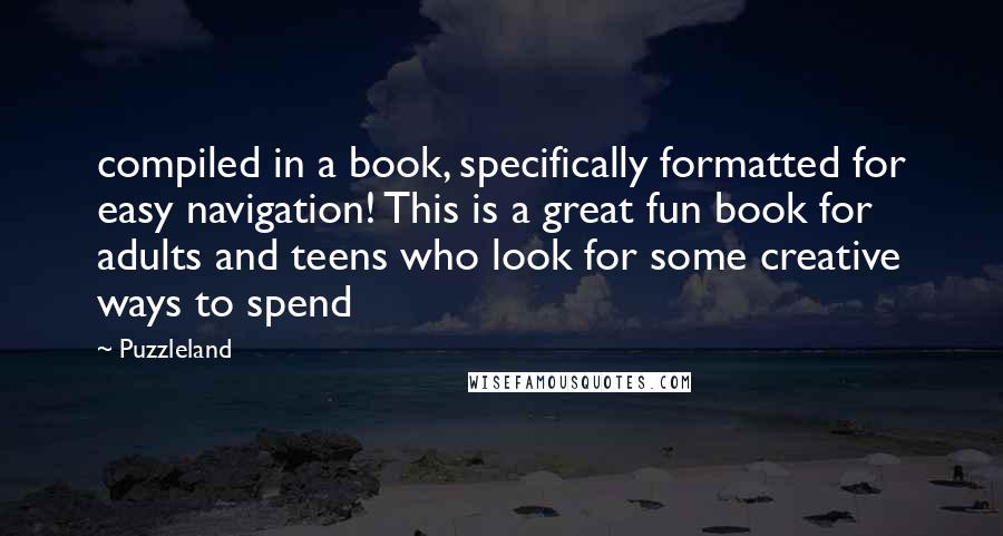 Puzzleland Quotes: compiled in a book, specifically formatted for easy navigation! This is a great fun book for adults and teens who look for some creative ways to spend