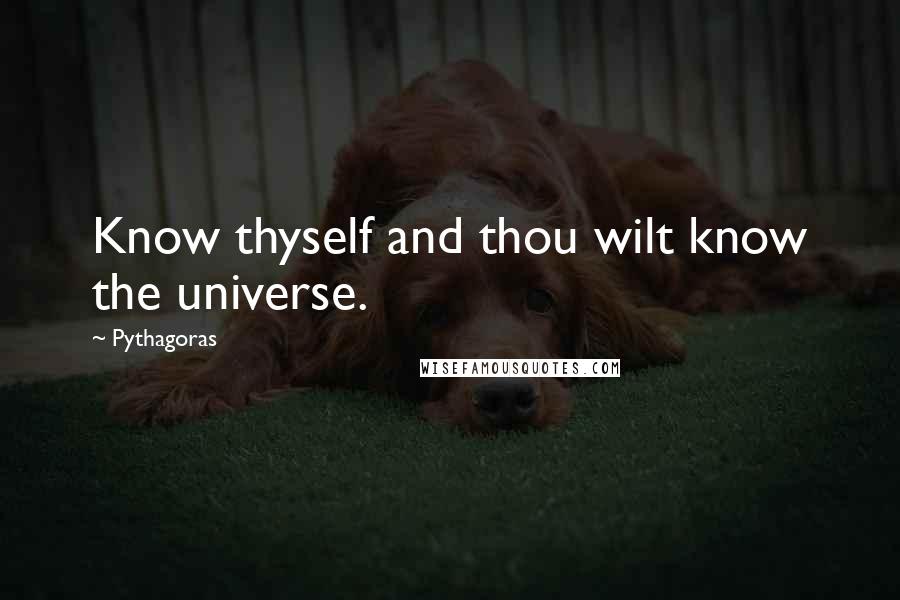 Pythagoras Quotes: Know thyself and thou wilt know the universe.