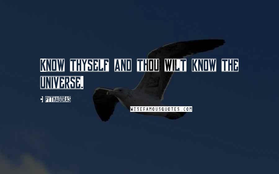 Pythagoras Quotes: Know thyself and thou wilt know the universe.