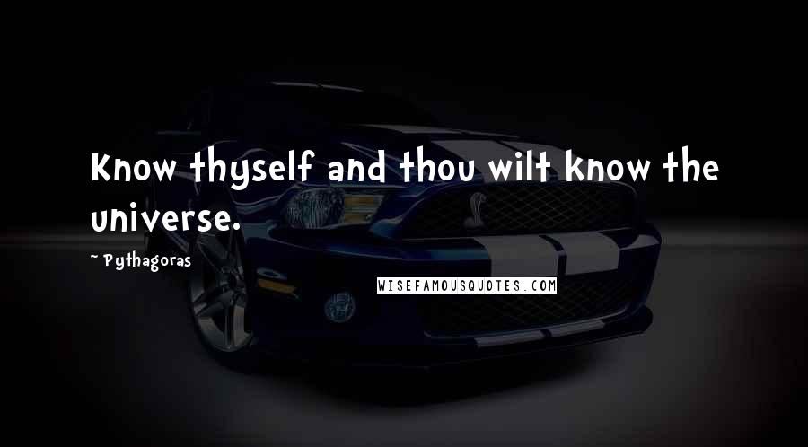 Pythagoras Quotes: Know thyself and thou wilt know the universe.