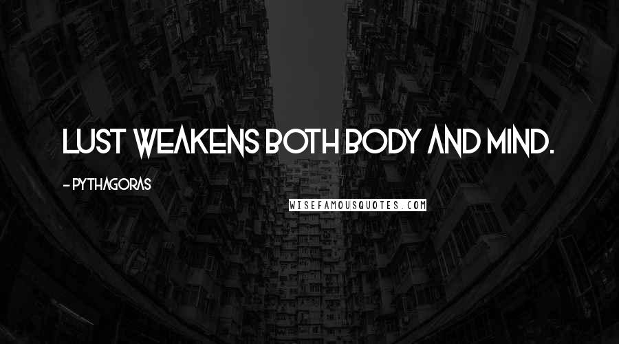 Pythagoras Quotes: Lust weakens both body and mind.