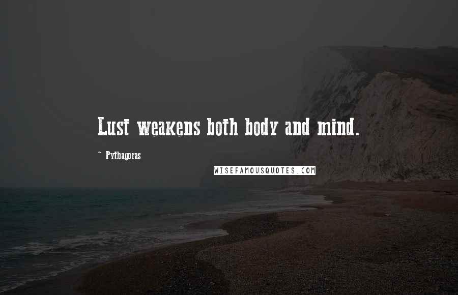 Pythagoras Quotes: Lust weakens both body and mind.