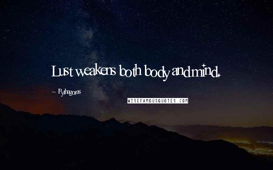 Pythagoras Quotes: Lust weakens both body and mind.