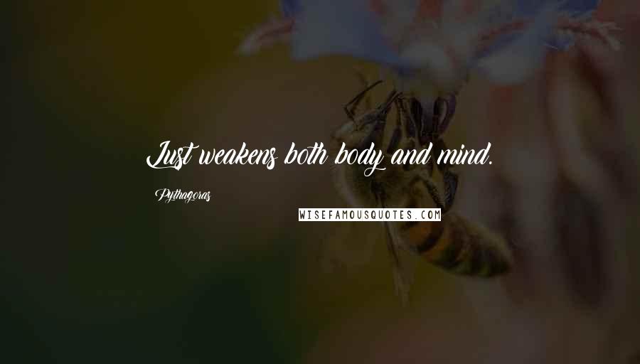 Pythagoras Quotes: Lust weakens both body and mind.