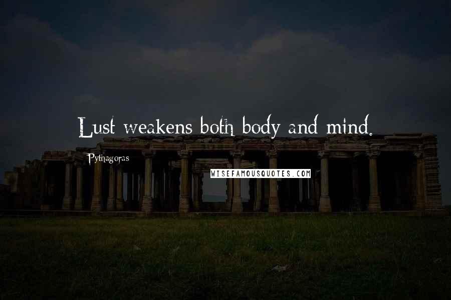 Pythagoras Quotes: Lust weakens both body and mind.