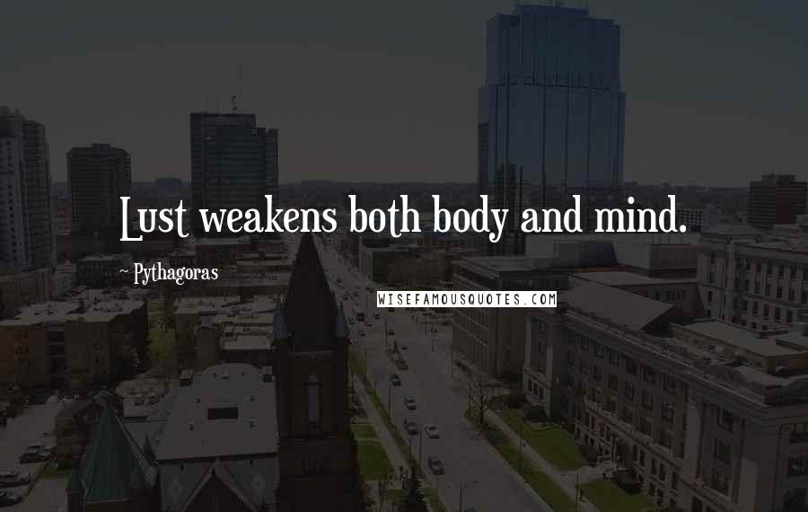 Pythagoras Quotes: Lust weakens both body and mind.